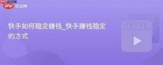快手如何稳定赚钱_快手赚钱稳定的方式