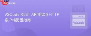 VSCode REST API测试与HTTP客户端配置指南