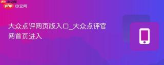 大众点评网页版入口_大众点评官网首页进入