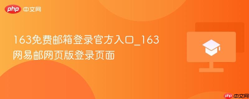 163免费邮箱登录官方入口_163网易邮网页版登录页面