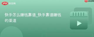 快手怎么赚钱靠谱_快手靠谱赚钱的渠道