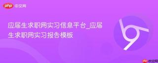 应届生求职网实习信息平台_应届生求职网实习报告模板