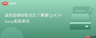 鼠标垫操控性对比？赛睿QcK Heavy表面测试