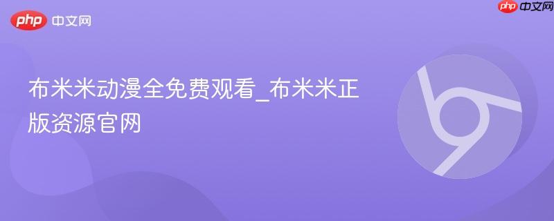 布米米动漫全免费观看_布米米正版资源官网