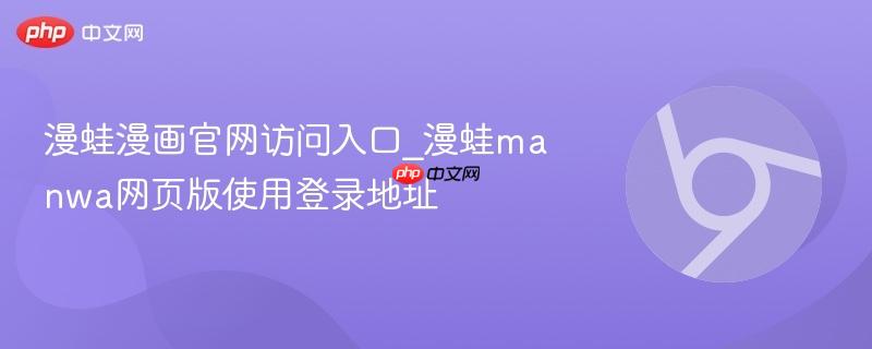 漫蛙漫画官网访问入口_漫蛙manwa网页版使用登录地址
