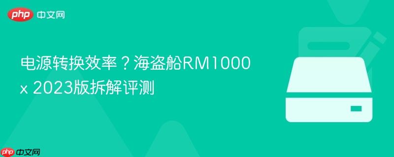 电源转换效率?海盗船rm1000x 2023版拆解评测