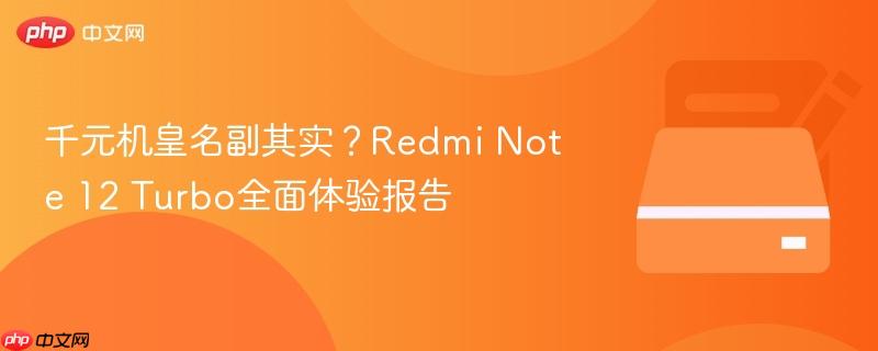 千元机皇名副其实?redmi note 12 turbo全面体验报告