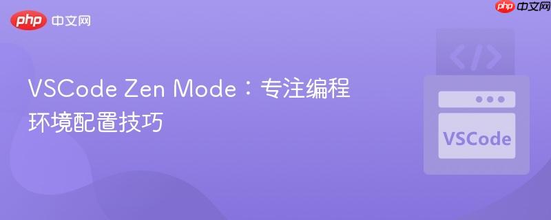 vscode zen mode:专注编程环境配置技巧
