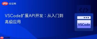 VSCode扩展API开发：从入门到高级应用