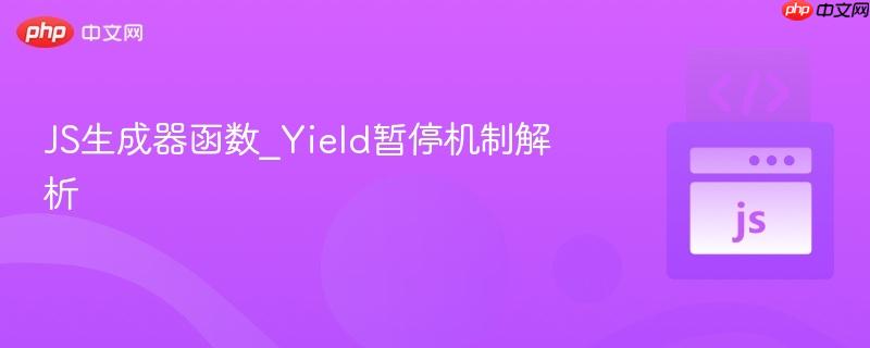 js生成器函数_yield暂停机制解析
