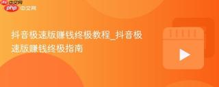 抖音极速版赚钱终极教程_抖音极速版赚钱终极指南