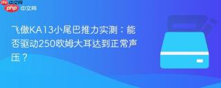 飞傲KA13小尾巴推力实测：能否驱动250欧姆大耳达到正常声压？