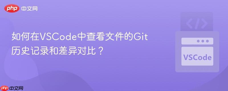 如何在vscode中查看文件的git历史记录和差异对比?