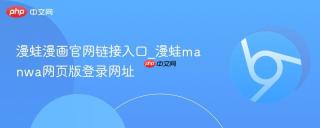 漫蛙漫画官网链接入口_漫蛙manwa网页版登录网址