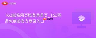 163邮箱网页版登录首页_163网易免费邮官方登录入口