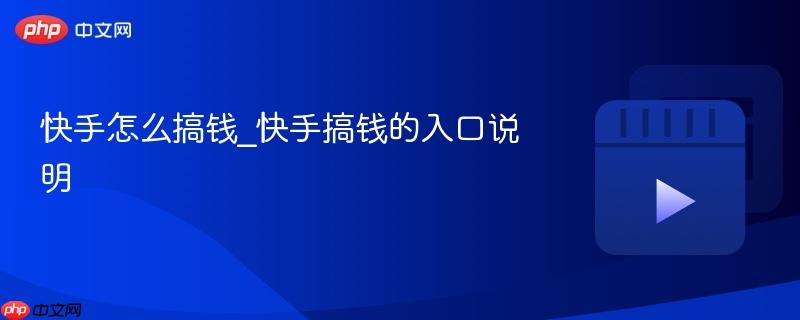 快手怎么搞钱_快手搞钱的入口说明