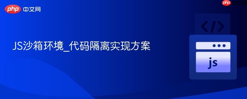 js沙箱环境_代码隔离实现方案