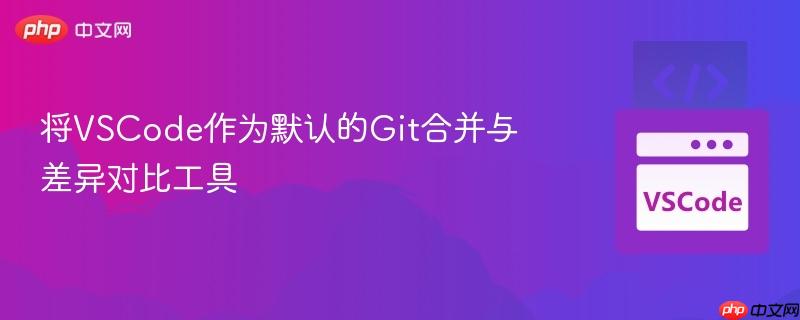 将vscode作为默认的git合并与差异对比工具