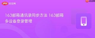 163邮箱通讯录同步方法 163邮箱多设备登录管理