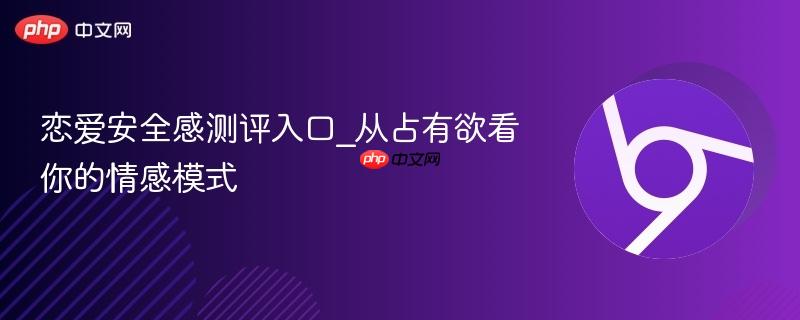 恋爱安全感测评入口_从占有欲看你的情感模式
