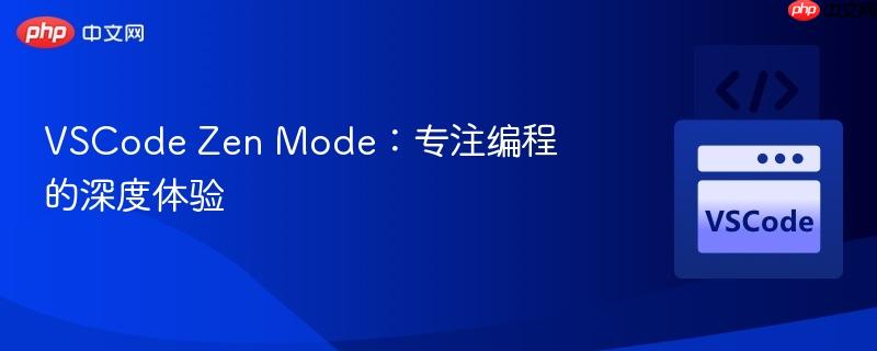 vscode zen mode:专注编程的深度体验