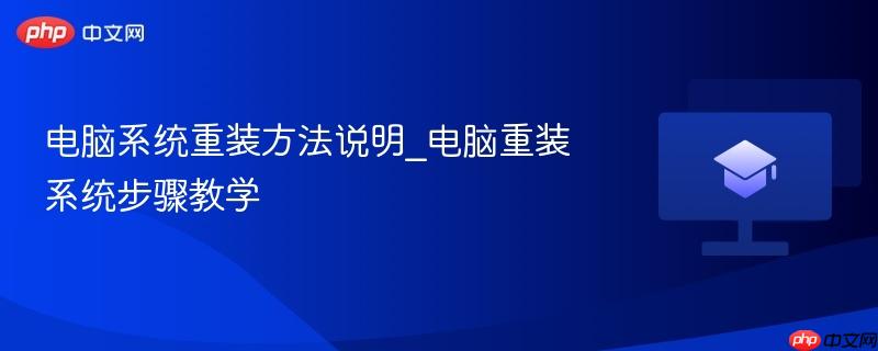电脑系统重装方法说明_电脑重装系统步骤教学
