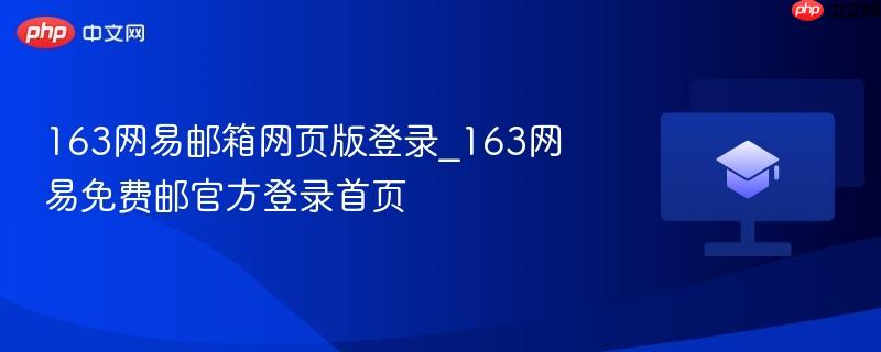 163网易邮箱网页版登录_163网易免费邮官方登录首页
