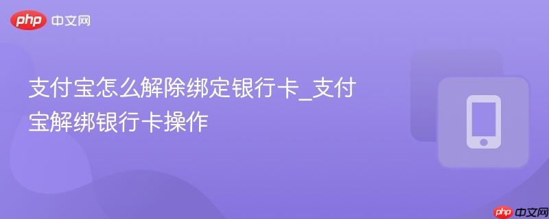 支付宝怎么解除绑定银行卡_支付宝解绑银行卡操作