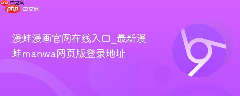 漫蛙漫画官网在线入口_最新漫蛙manwa网页版登录地址