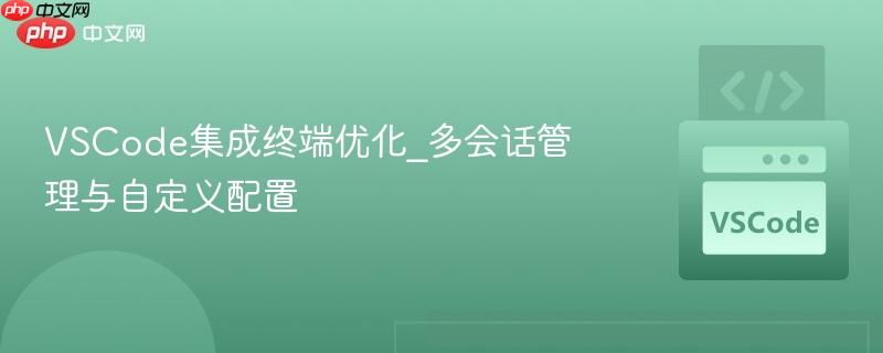 vscode集成终端优化_多会话管理与自定义配置