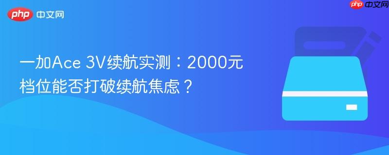 一加ace 3v续航实测:2000元档位能否打破续航焦虑?
