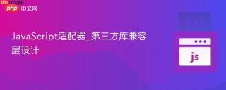 JavaScript适配器_第三方库兼容层设计