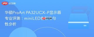 华硕ProArt PA32UCX-P显示器专业评测：miniLED色彩均匀性分析
