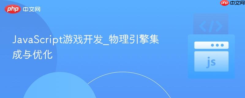 javascript游戏开发_物理引擎集成与优化