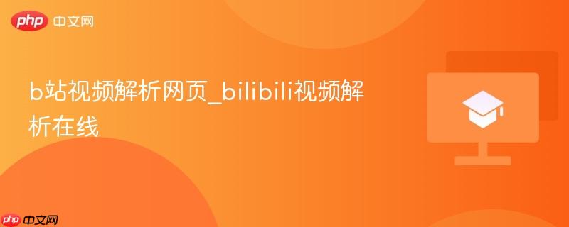 b站视频解析网页_bilibili视频解析在线