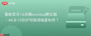 雷蛇灵刃16双模miniled屏实测：4K与1080P切换流畅度如何？