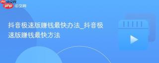 抖音极速版赚钱最快办法_抖音极速版赚钱最快方法