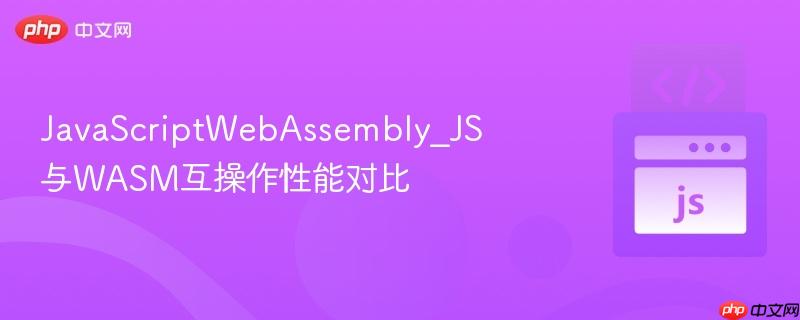 javascriptwebassembly_js与wasm互操作性能对比