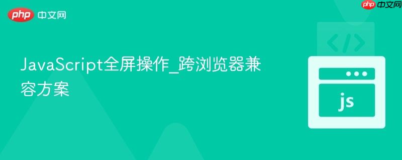 javascript全屏操作_跨浏览器兼容方案