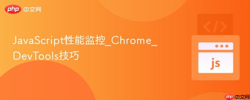 javascript性能监控_chrome_devtools技巧