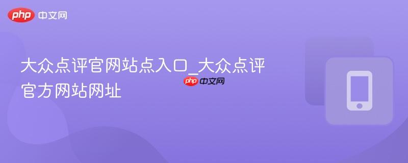 大众点评官网站点入口_大众点评官方网站网址