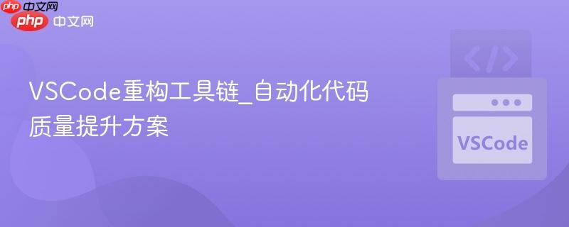 vscode重构工具链_自动化代码质量提升方案