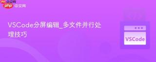 vscode分屏编辑_多文件并行处理技巧