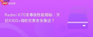 Redmi K70至尊版性能揭秘：天玑9300+调校究竟有多激进？