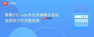 掌握vscode多光标编辑与高级选择技巧的完整指南