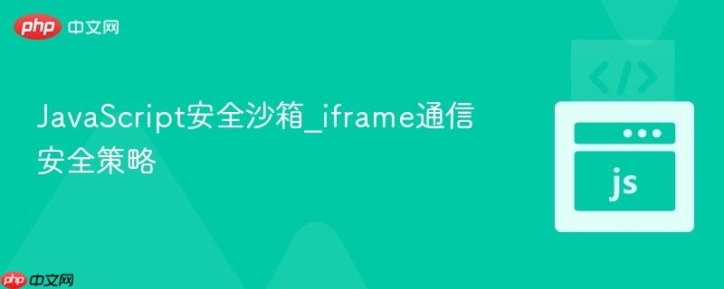 javascript安全沙箱_iframe通信安全策略