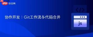 协作开发：Git工作流与代码合并