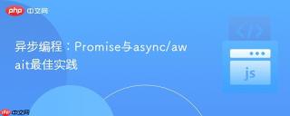 异步编程：Promise与async/await最佳实践