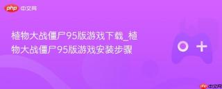 植物大战僵尸95版游戏下载_植物大战僵尸95版游戏安装步骤
