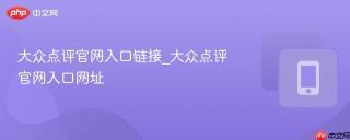 大众点评官网入口链接_大众点评官网入口网址